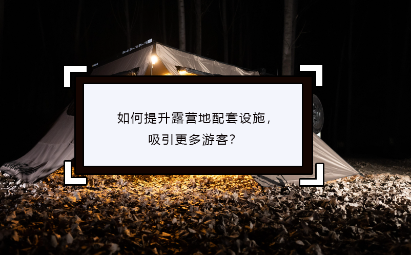 如何提升露营地配套设施，吸引更多游客？