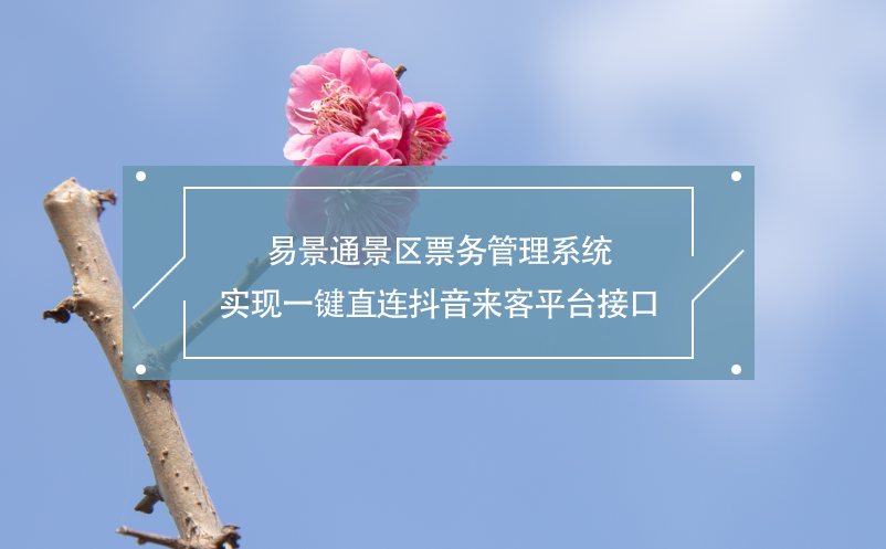 鼎点注册景区票务管理系统实现一键直连抖音来客平台接口
