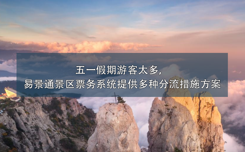 五一假期游客太多，鼎点注册景区票务系统提供多种分流措施方案