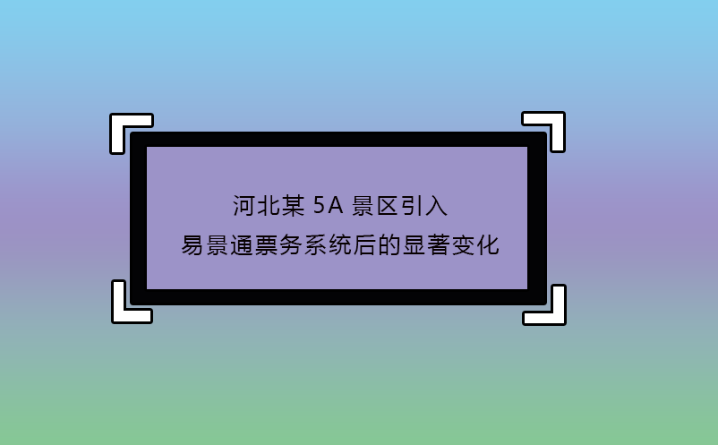 河北某5A景区引入鼎点注册票务系统后的显著变化