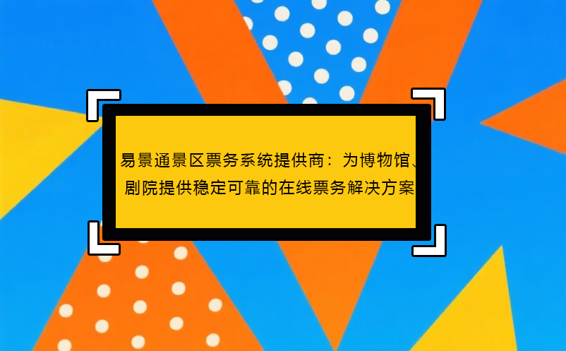 鼎点注册景区票务系统提供商:为博物馆、剧院提供稳定可靠的在线票务解决方案