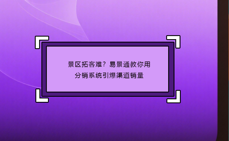 景区拓客难？鼎点注册教你用分销系统引爆渠道销量