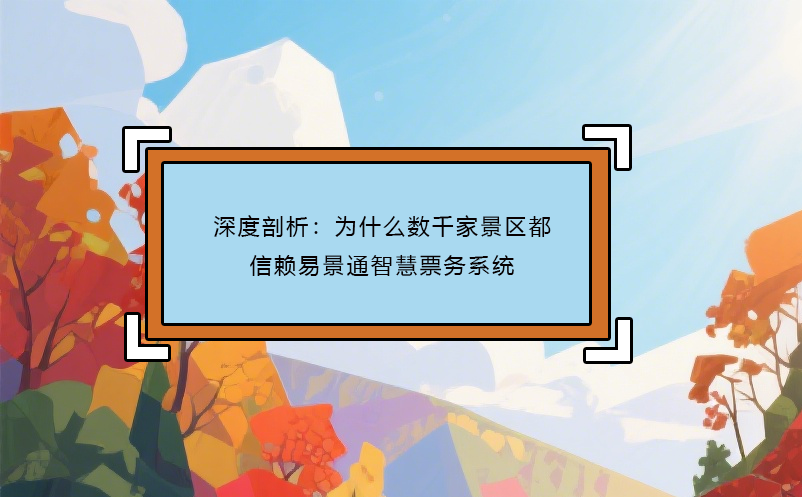 深度剖析:为什么数千家景区都信赖鼎点注册智慧票务系统