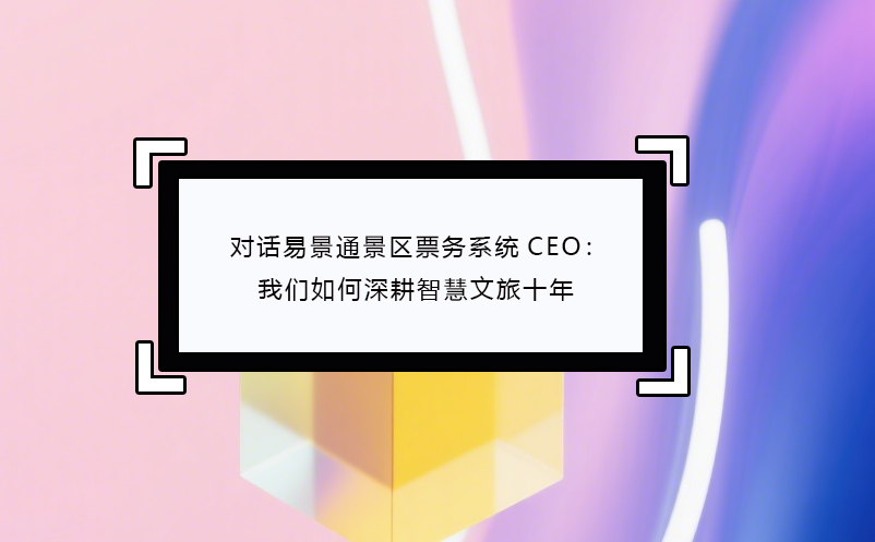 对话鼎点注册景区票务系统CEO：我们如何深耕智慧文旅十年