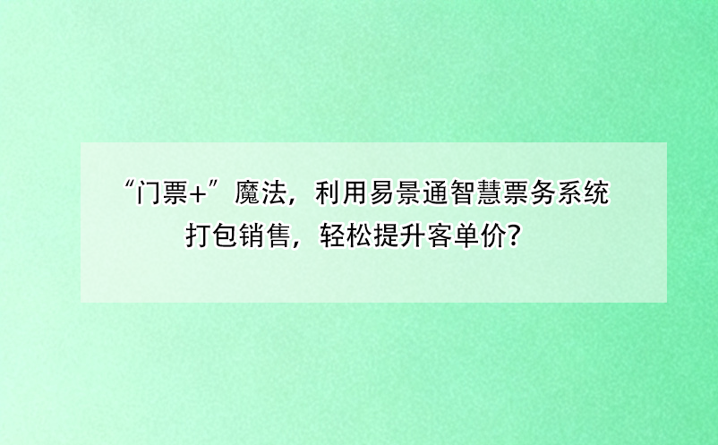“门票+”魔法，利用鼎点注册智慧票务系统打包销售，轻松提升客单价？