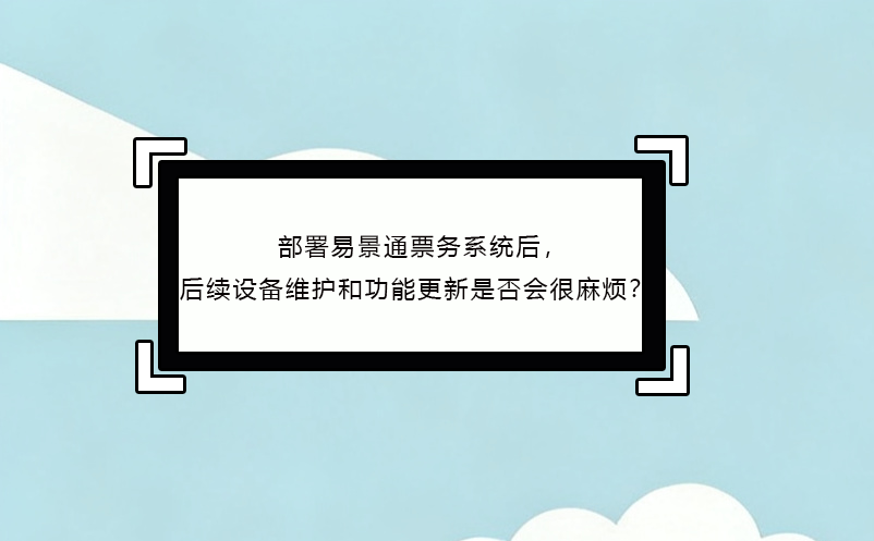 部署鼎点注册票务系统后，后续设备维护和功能更新是否会很麻烦？