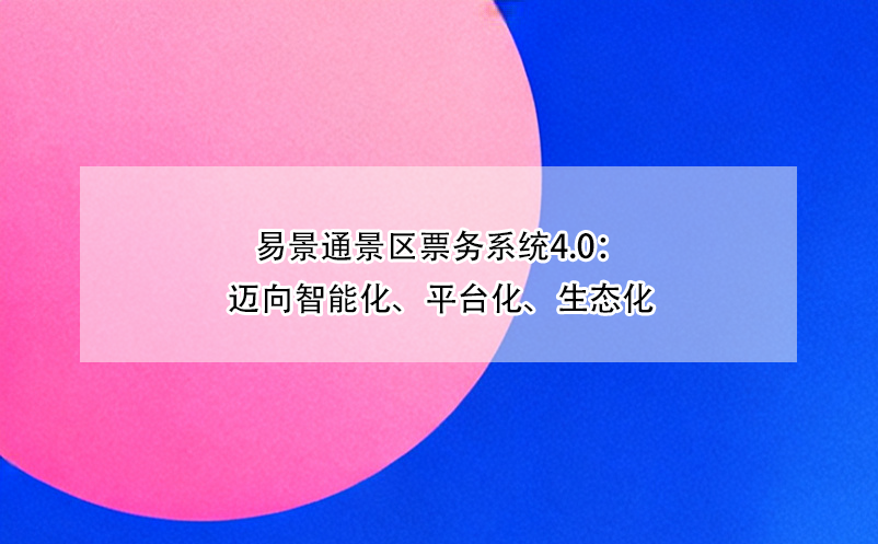 鼎点注册景区票务系统4.0：迈向智能化、平台化、生态化